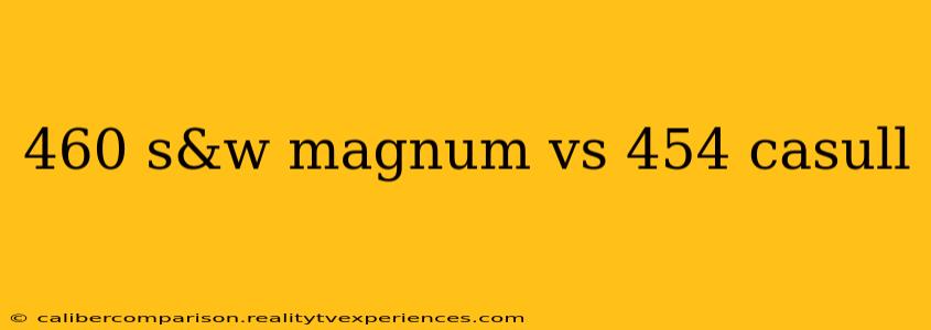 460 s&w magnum vs 454 casull