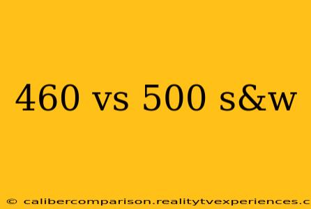 460 vs 500 s&w