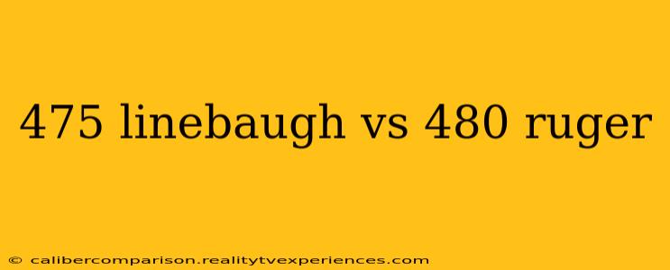 475 linebaugh vs 480 ruger