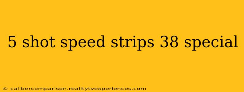 5 shot speed strips 38 special