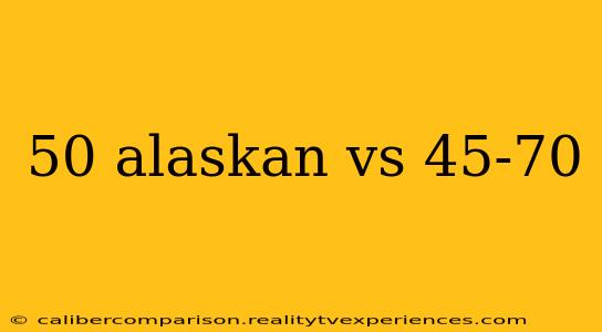 50 alaskan vs 45-70