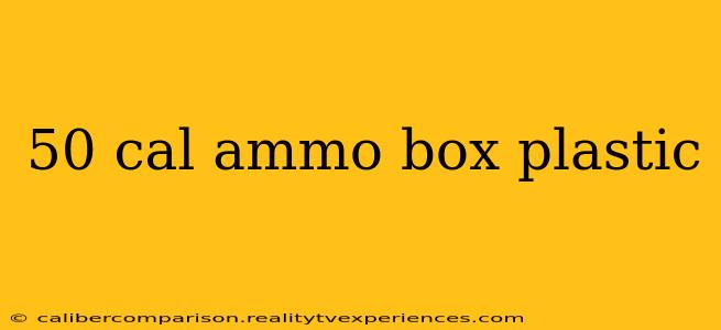 50 cal ammo box plastic