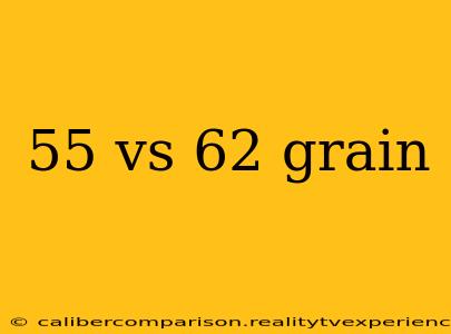 55 vs 62 grain