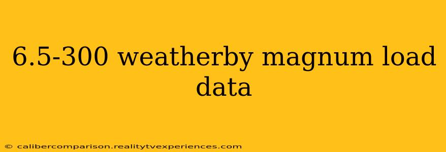 6.5-300 weatherby magnum load data