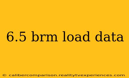 6.5 brm load data