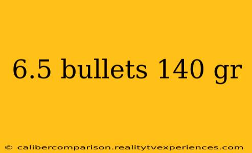 6.5 bullets 140 gr