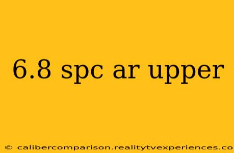 6.8 spc ar upper