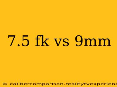 7.5 fk vs 9mm