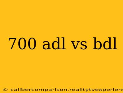 700 adl vs bdl