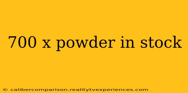 700 x powder in stock