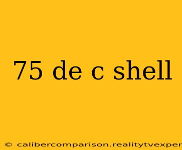 75 de c shell