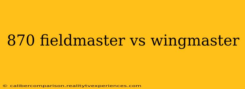 870 fieldmaster vs wingmaster