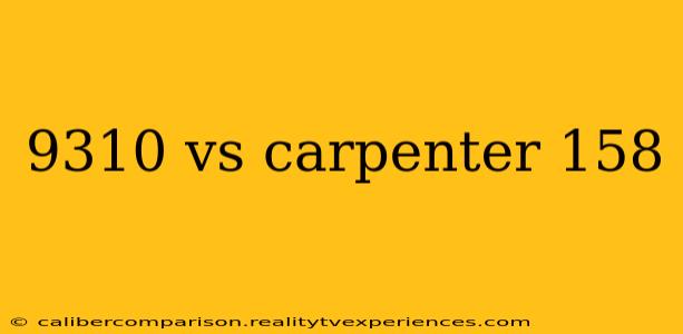 9310 vs carpenter 158