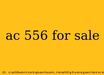 ac 556 for sale