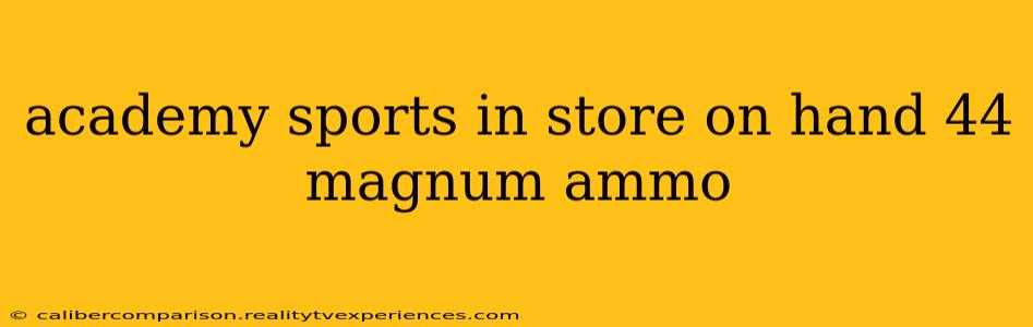 academy sports in store on hand 44 magnum ammo