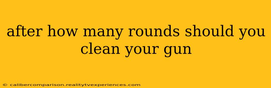 after how many rounds should you clean your gun