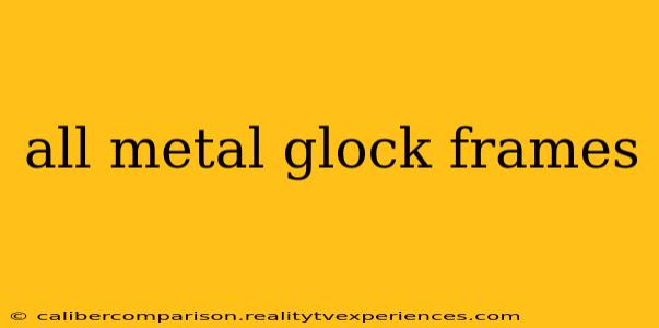 all metal glock frames