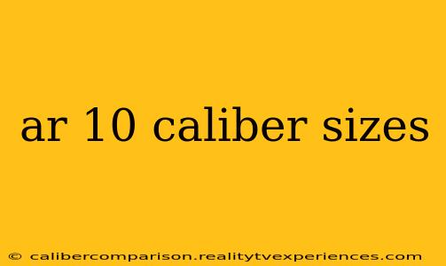 ar 10 caliber sizes