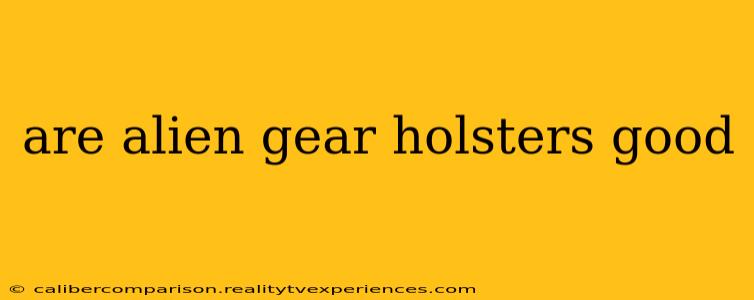 are alien gear holsters good