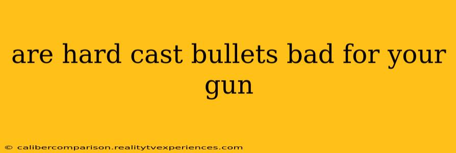 are hard cast bullets bad for your gun