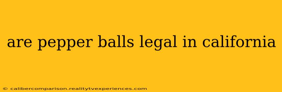 are pepper balls legal in california