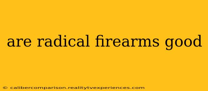 are radical firearms good