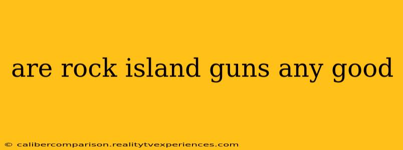 are rock island guns any good