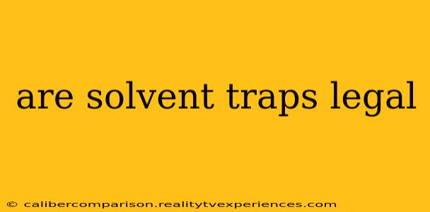 are solvent traps legal