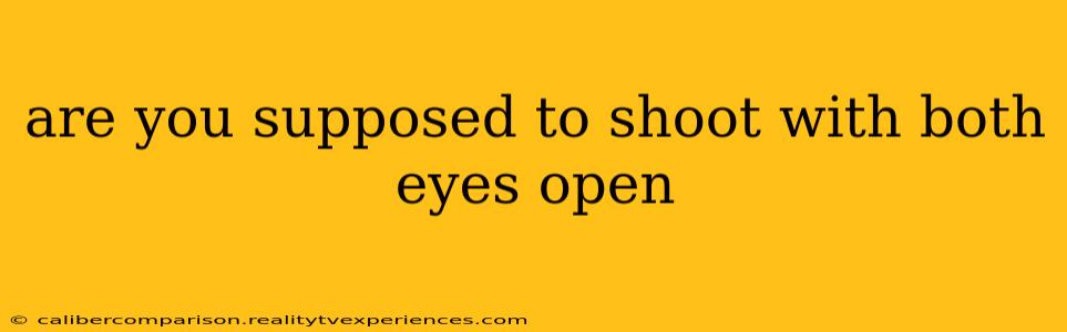 are you supposed to shoot with both eyes open