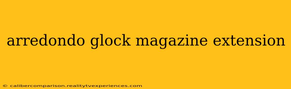 arredondo glock magazine extension