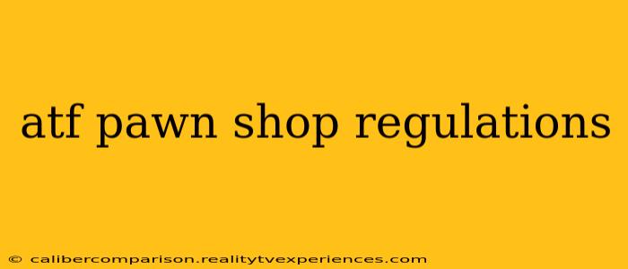 atf pawn shop regulations