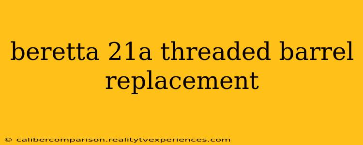 beretta 21a threaded barrel replacement