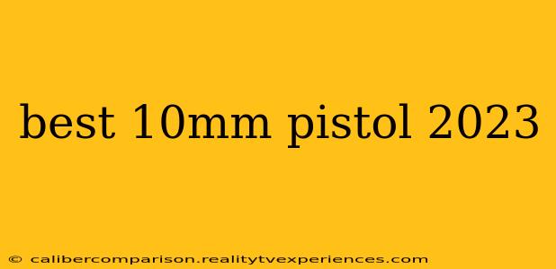 best 10mm pistol 2023