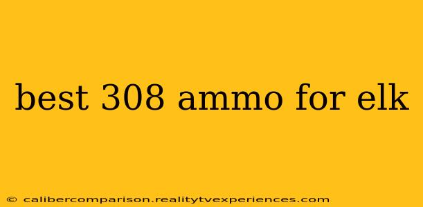 best 308 ammo for elk