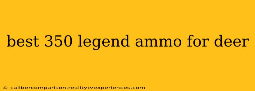 best 350 legend ammo for deer