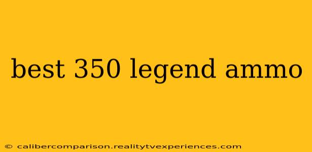 best 350 legend ammo