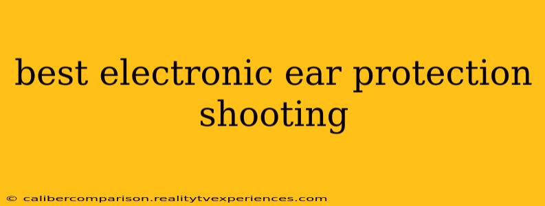 best electronic ear protection shooting