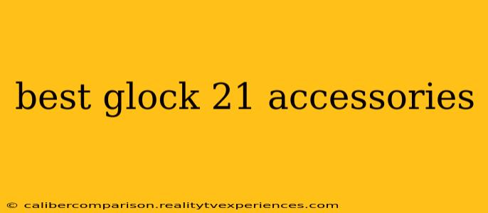 best glock 21 accessories