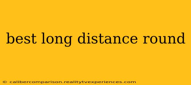 best long distance round