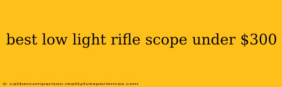 best low light rifle scope under $300