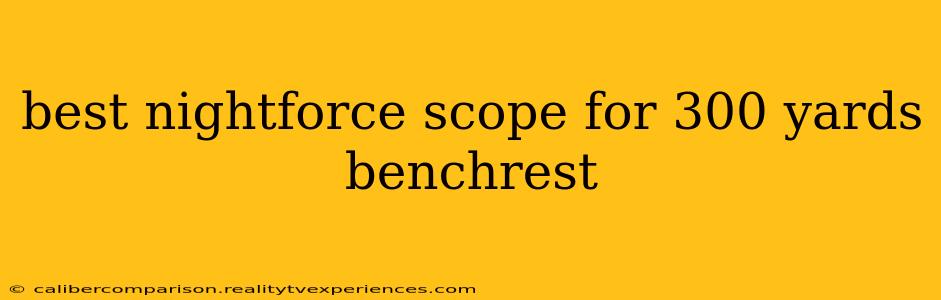 best nightforce scope for 300 yards benchrest