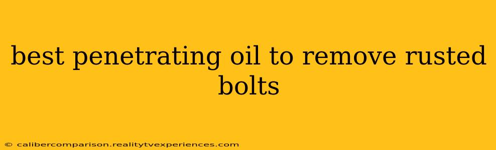 best penetrating oil to remove rusted bolts