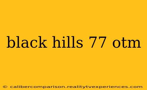 black hills 77 otm