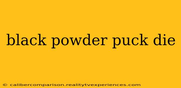 black powder puck die