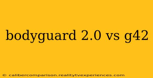 bodyguard 2.0 vs g42