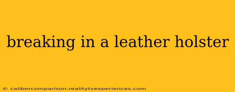 breaking in a leather holster