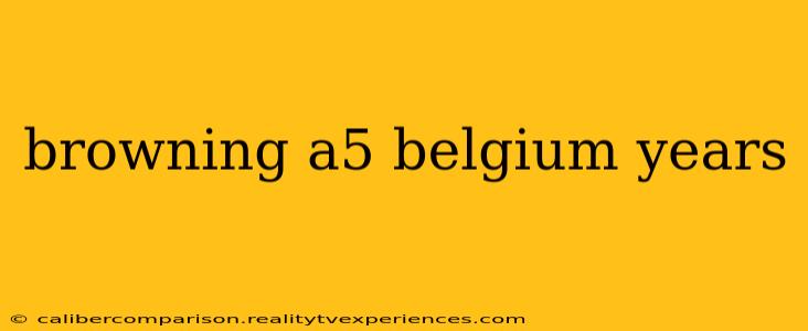 browning a5 belgium years