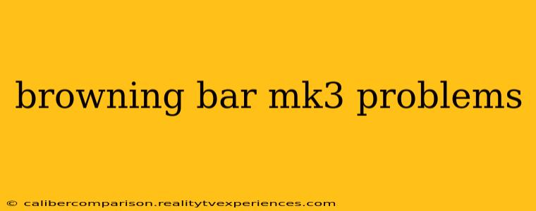 browning bar mk3 problems