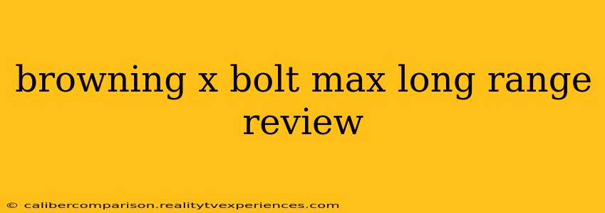 browning x bolt max long range review