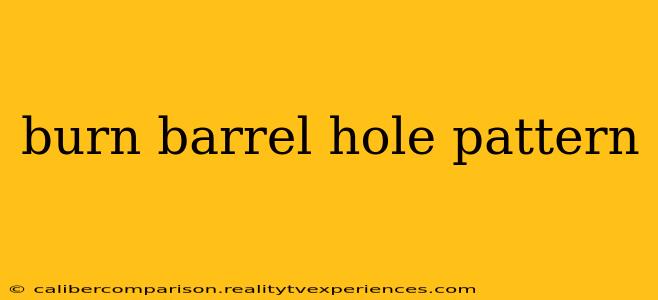 burn barrel hole pattern